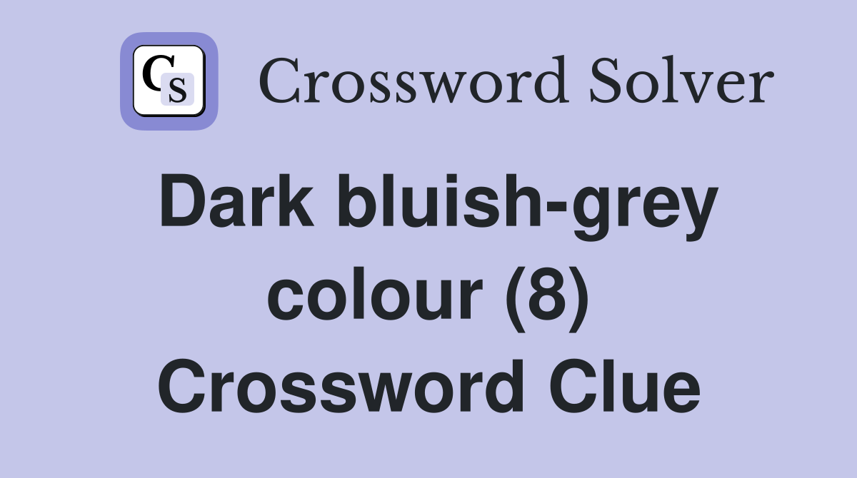 Dark bluish-grey colour (8) - Crossword Clue Answers - Crossword Solver